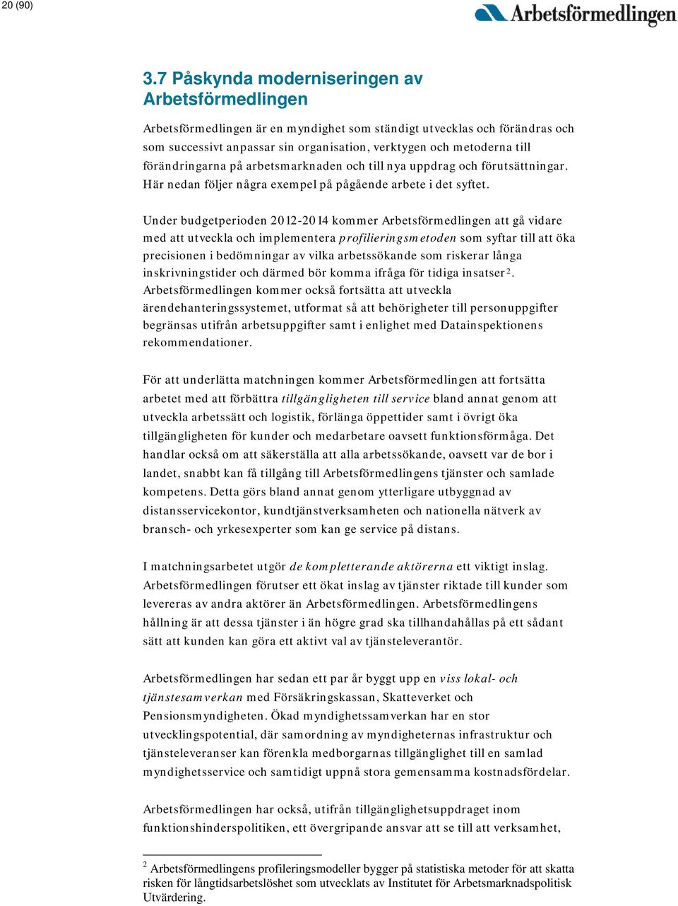 förändringarna på arbetsmarknaden och till nya uppdrag och förutsättningar. Här nedan följer några exempel på pågående arbete i det syftet.