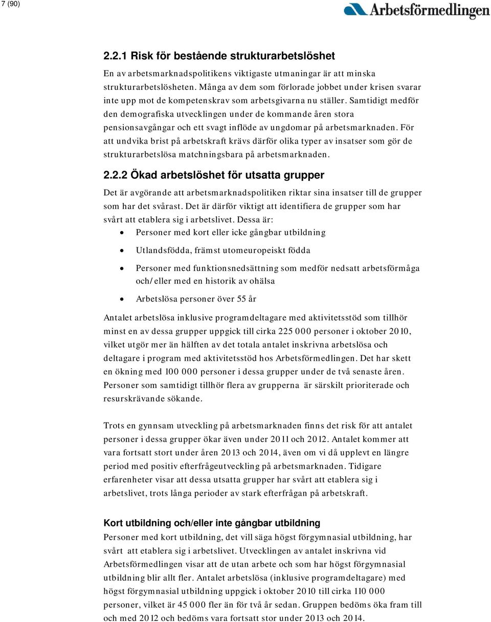 Samtidigt medför den demografiska utvecklingen under de kommande åren stora pensionsavgångar och ett svagt inflöde av ungdomar på arbetsmarknaden.