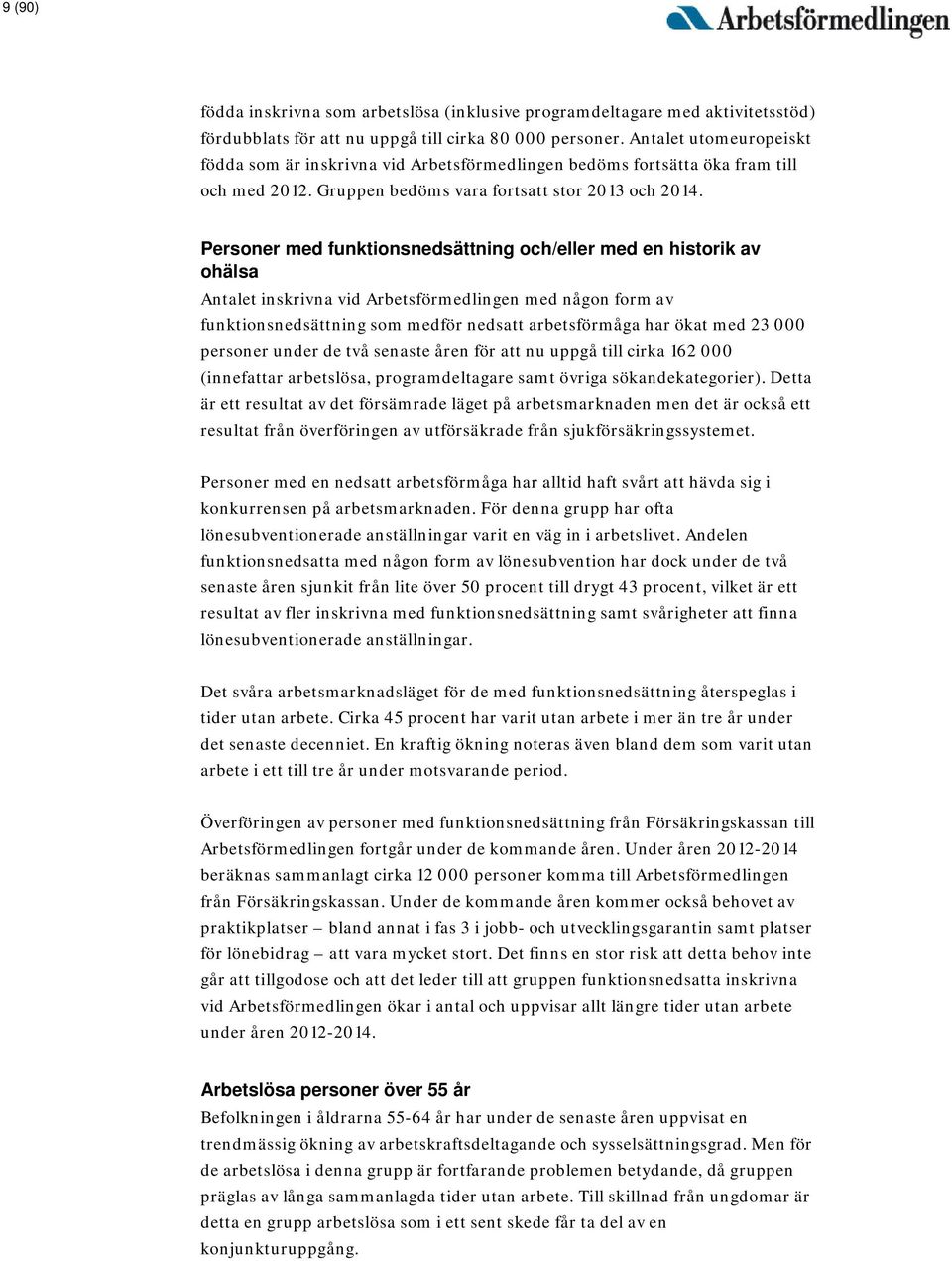 Personer med funktionsnedsättning och/eller med en historik av ohälsa Antalet inskrivna vid Arbetsförmedlingen med någon form av funktionsnedsättning som medför nedsatt arbetsförmåga har ökat med 23