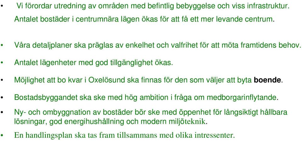 Möjlighet att bo kvar i Oxelösund ska finnas för den som väljer att byta boende. Bostadsbyggandet ska ske med hög ambition i fråga om medborgarinflytande.