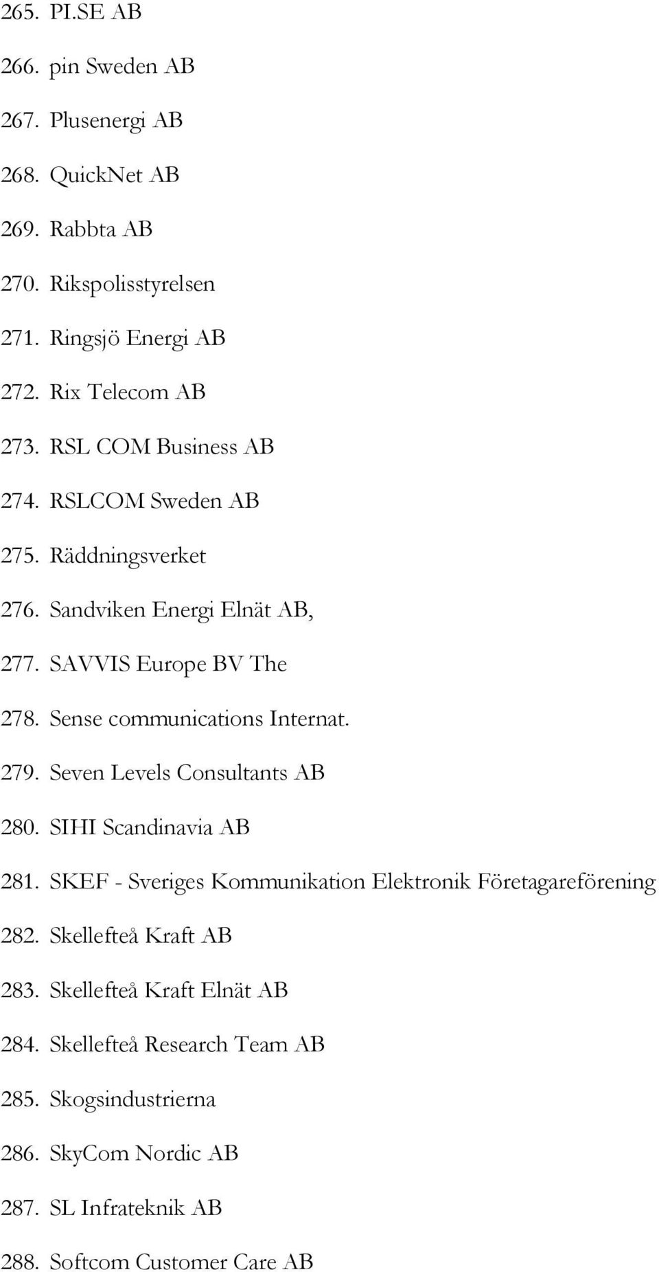 279. Seven Levels Consultants AB 280. SIHI Scandinavia AB 281. SKEF - Sveriges Kommunikation Elektronik Företagareförening 282. Skellefteå Kraft AB 283.