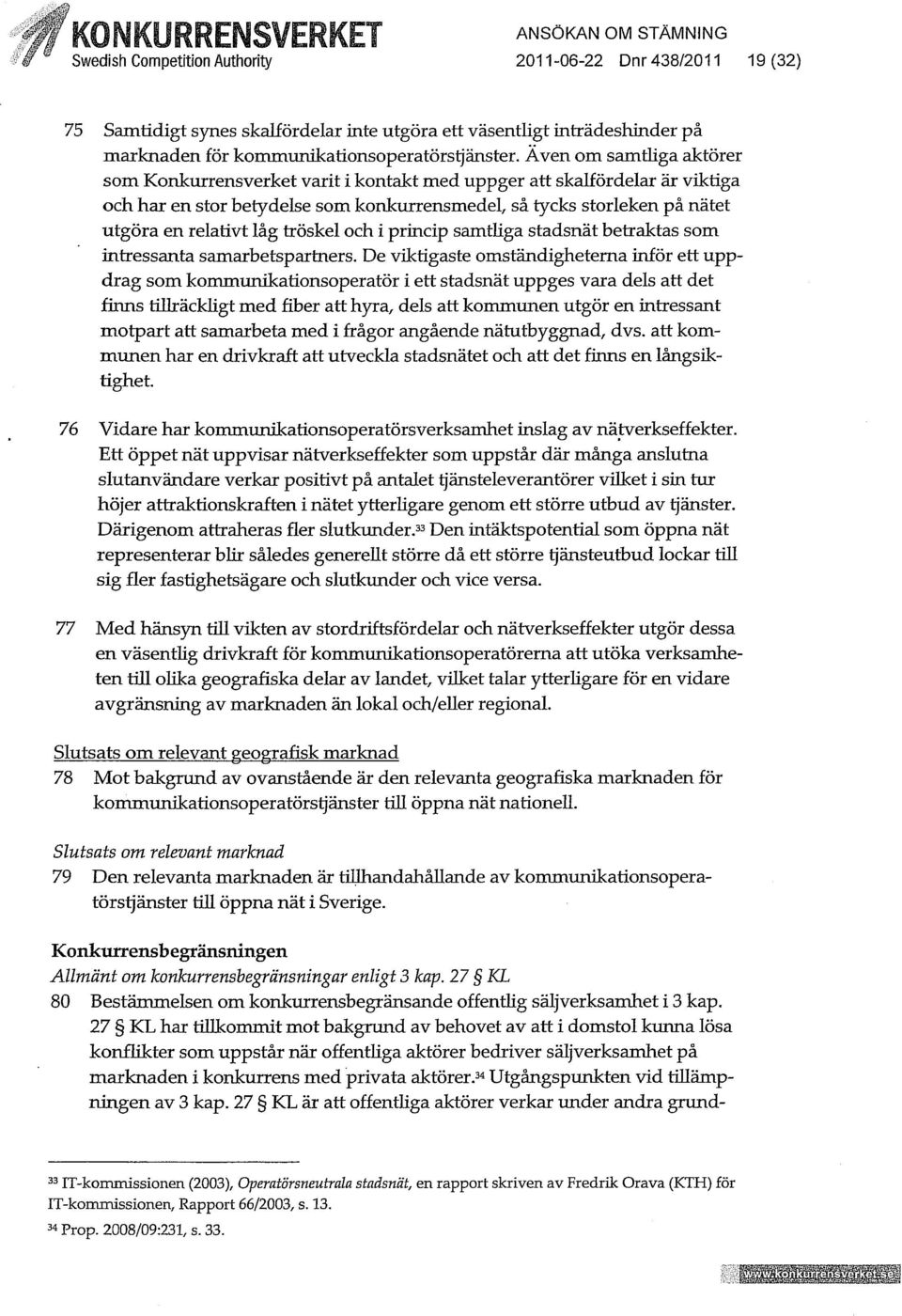 Även om samthga aktörer som Konkurrensverket varit i kontakt med uppger att skahördelar är viktiga och har en stor betydelse som konkurrensmedel, så tycks storleken på nätet utgöra en relativt låg