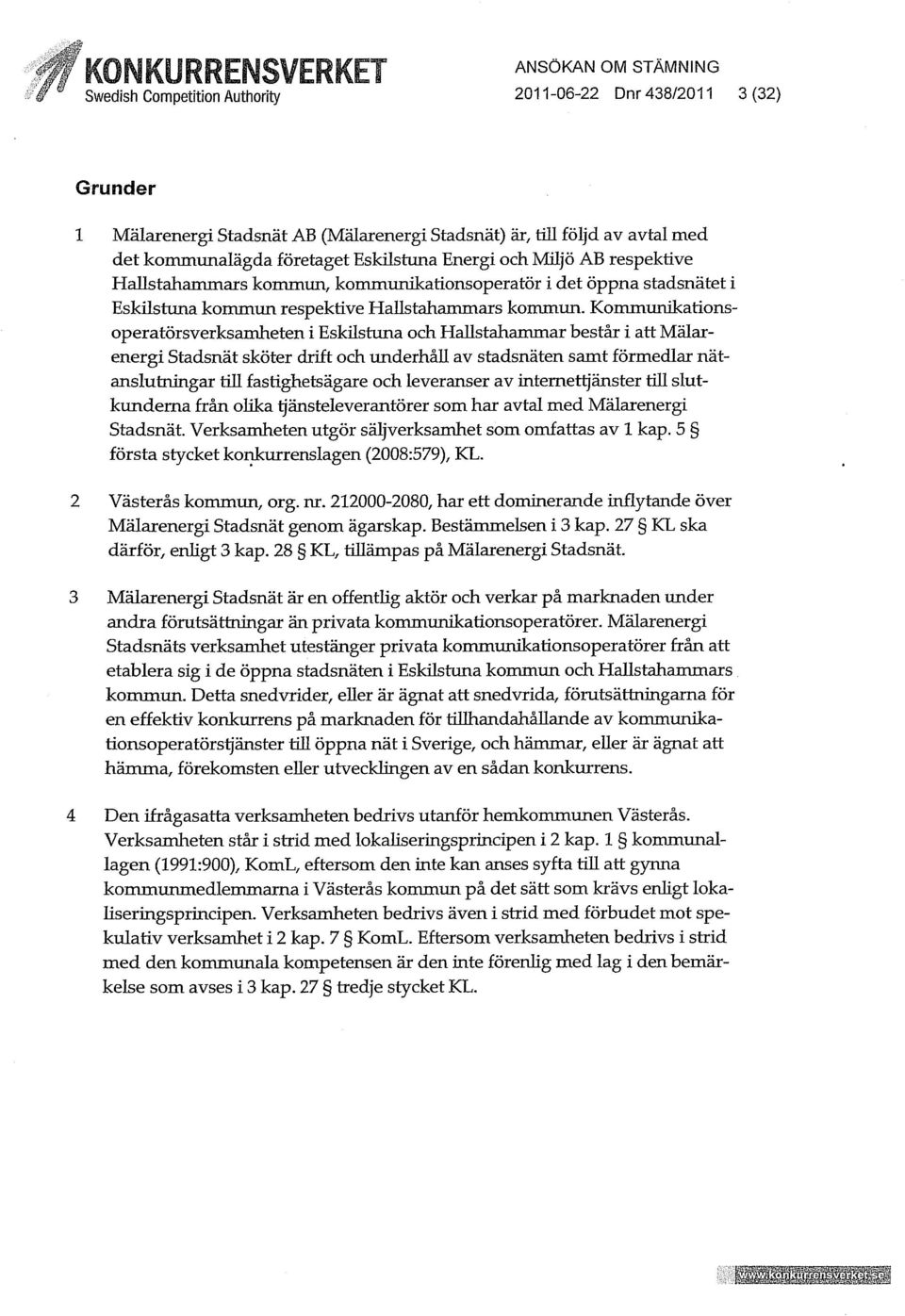 Koinmunikationsoperatörsverksamheten i Eskustuna och HaUstahammar består i att Mälarenergi Stadsnät sköter drift och underhåu av stadsnäten samt förmedlar nätanslutningar till fastighetsägare och