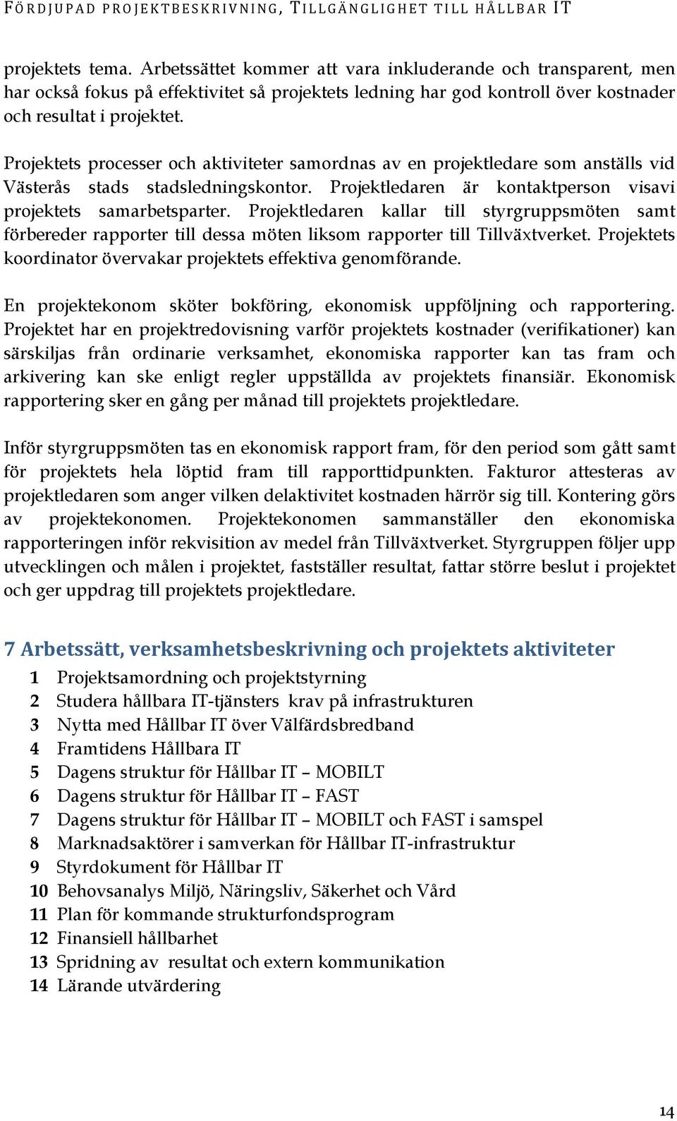 Projektledaren kallar till styrgruppsmöten samt förbereder rapporter till dessa möten liksom rapporter till Tillväxtverket. Projektets koordinator övervakar projektets effektiva genomförande.