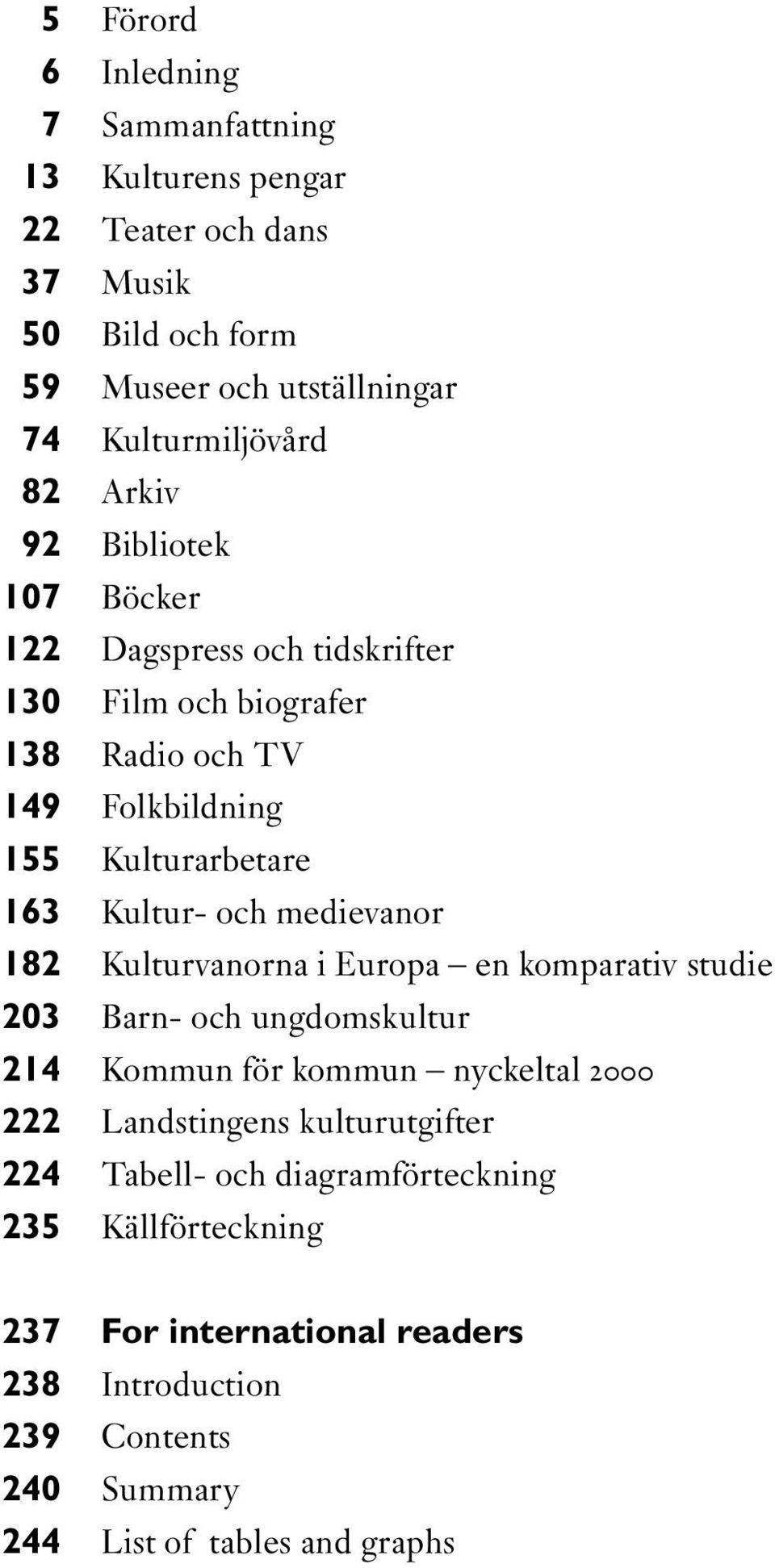 medievanor 182 Kulturvanorna i Europa en komparativ studie 203 Barn- och ungdomskultur 214 Kommun för kommun nyckeltal 2000 222 Landstingens