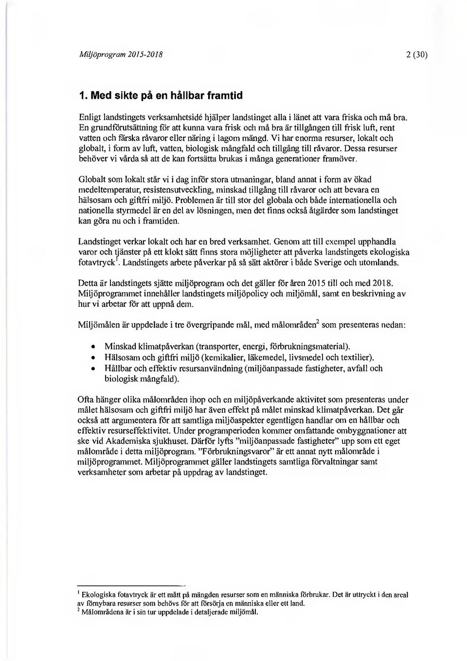 Vi har enorma resurser, lokalt och globalt, i form av luft, vatten, biologisk mångfald och tillgång till råvaror.