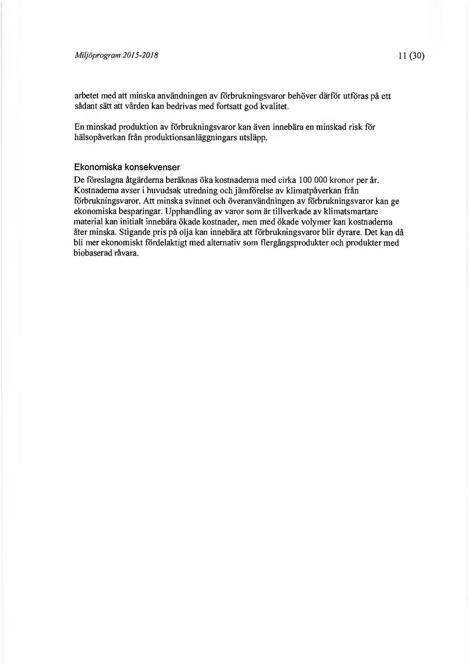Ekonomiska konsekvenser De föreslagna åtgärderna beräknas öka kostnaderna med cirka 100 000 kronor per år.