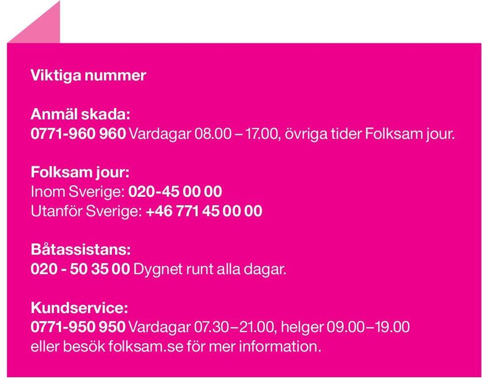 Folksam jour: Inom Sverige: 020-45 00 00 Utanför Sverige: +46 771 45 00 00