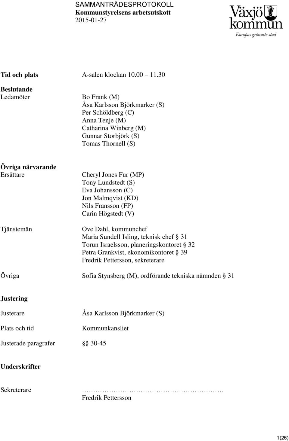 Ersättare Tjänstemän Cheryl Jones Fur (MP) Tony Lundstedt (S) Eva Johansson (C) Jon Malmqvist (KD) Nils Fransson (FP) Carin Högstedt (V) Ove Dahl, kommunchef Maria Sundell Isling,