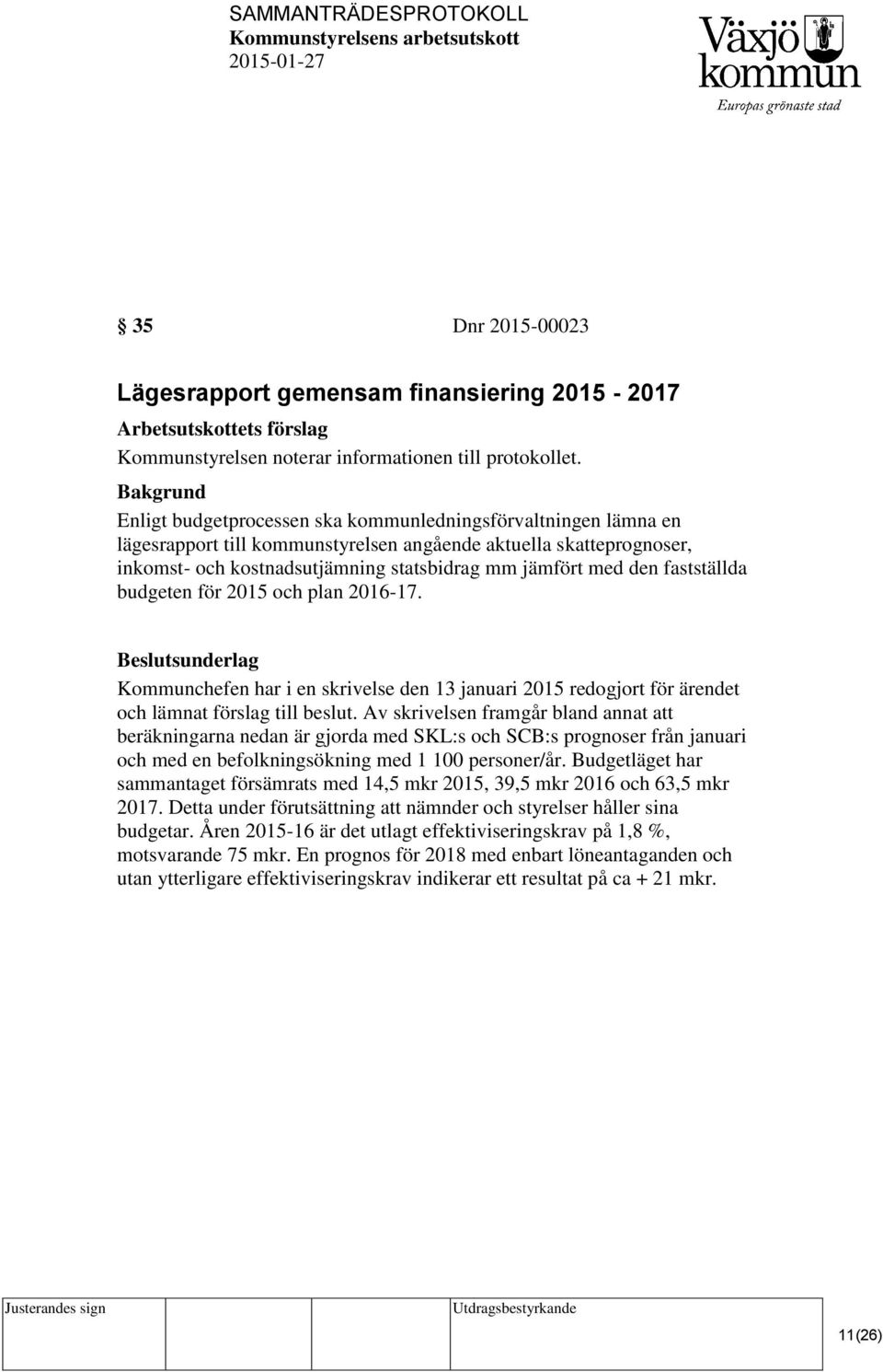 fastställda budgeten för 2015 och plan 2016-17. Beslutsunderlag Kommunchefen har i en skrivelse den 13 januari 2015 redogjort för ärendet och lämnat förslag till beslut.