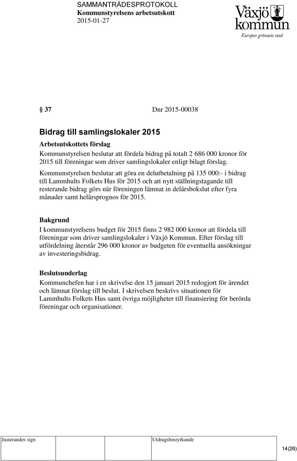 Kommunstyrelsen beslutar att göra en delutbetalning på 135 000:- i bidrag till Lammhults Folkets Hus för 2015 och att nytt ställningstagande till resterande bidrag görs när föreningen lämnat in