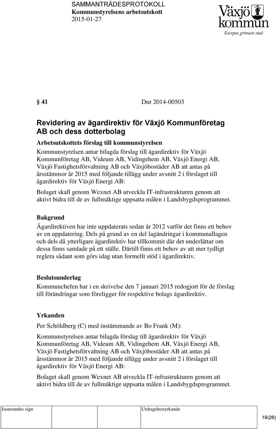 till ägardirektiv för Växjö Energi AB: Bolaget skall genom Wexnet AB utveckla IT-infrastrukturen genom att aktivt bidra till de av fullmäktige uppsatta målen i Landsbygdsprogrammet.