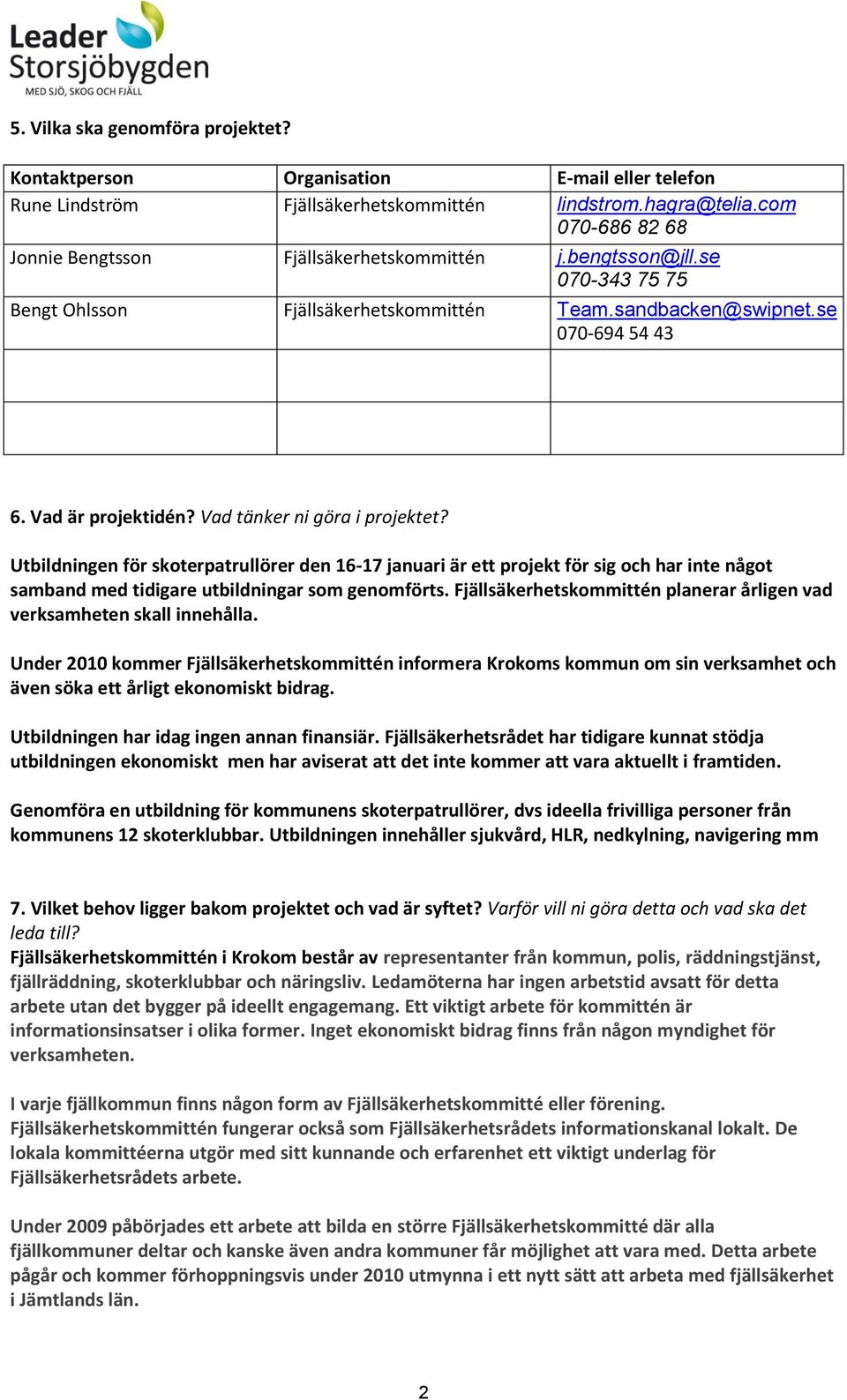 Vad tänker ni göra i projektet? Utbildningen för skoterpatrullörer den 16-17 januari är ett projekt för sig och har inte något samband med tidigare utbildningar som genomförts.