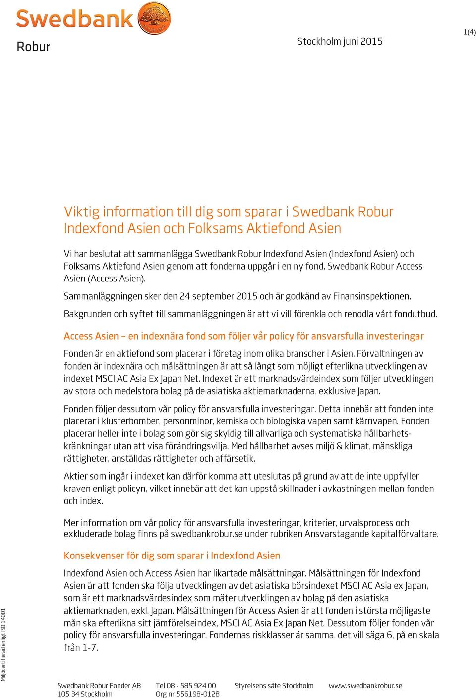 Sammanläggningen sker den 24 september 2015 och är godkänd av Finansinspektionen. Bakgrunden och syftet till sammanläggningen är att vi vill förenkla och renodla vårt fondutbud.