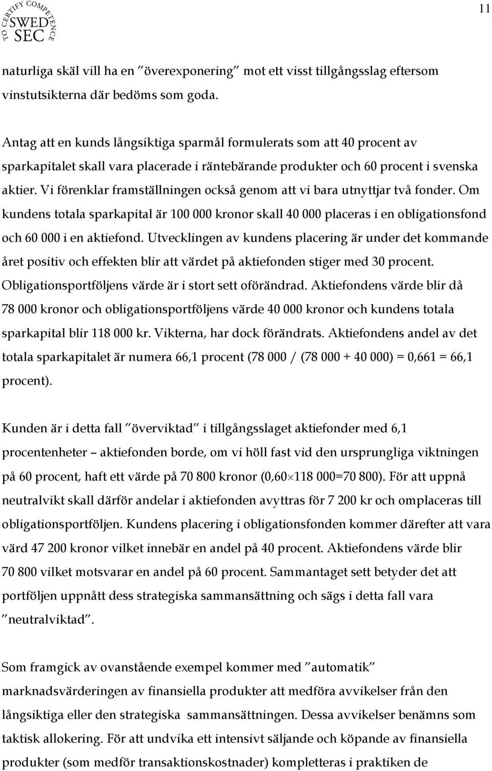 Vi förenklar framställningen också genom att vi bara utnyttjar två fonder. Om kundens totala sparkapital är 100 000 kronor skall 40 000 placeras i en obligationsfond och 60 000 i en aktiefond.