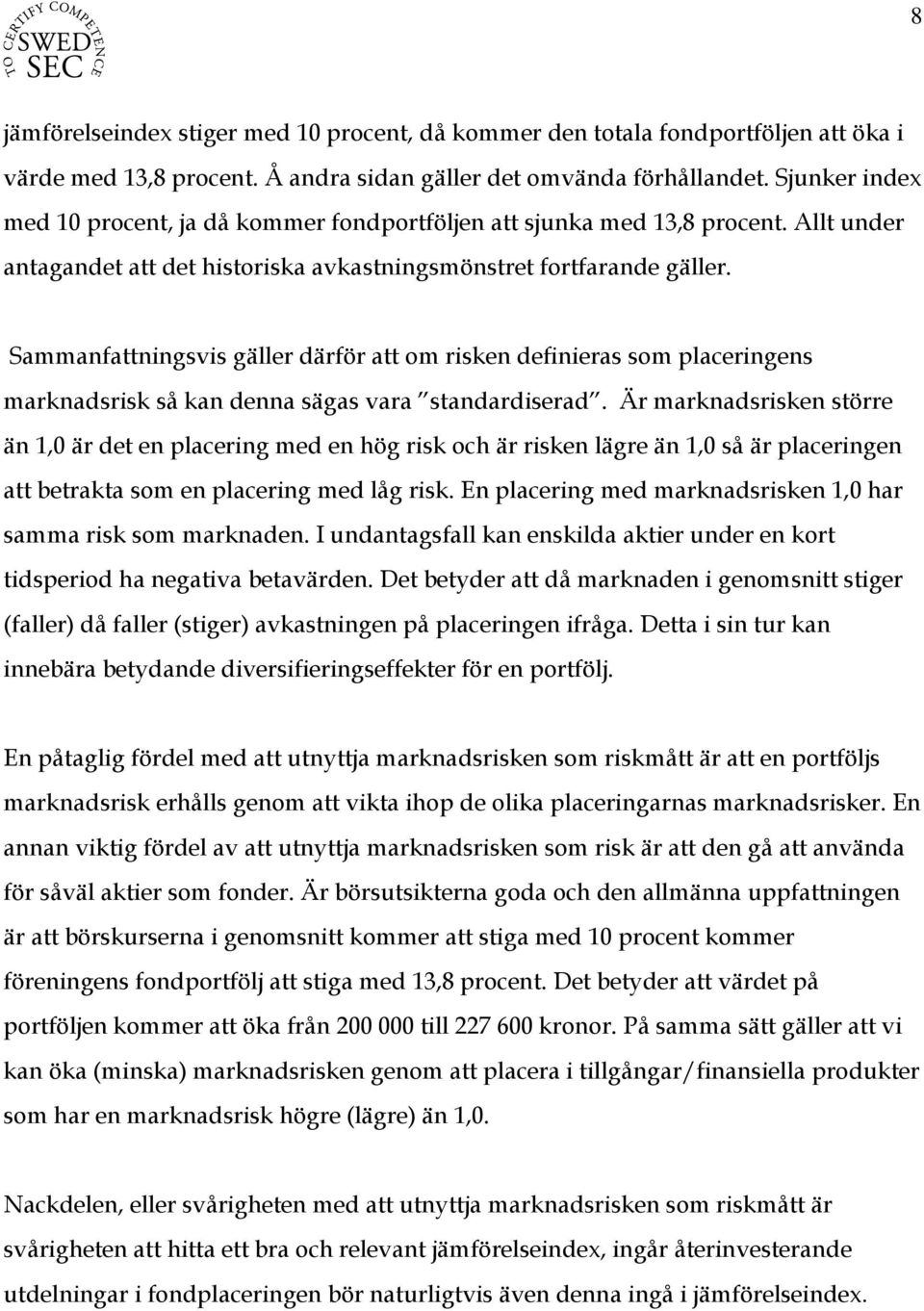 Sammanfattningsvis gäller därför att om risken definieras som placeringens marknadsrisk så kan denna sägas vara standardiserad.