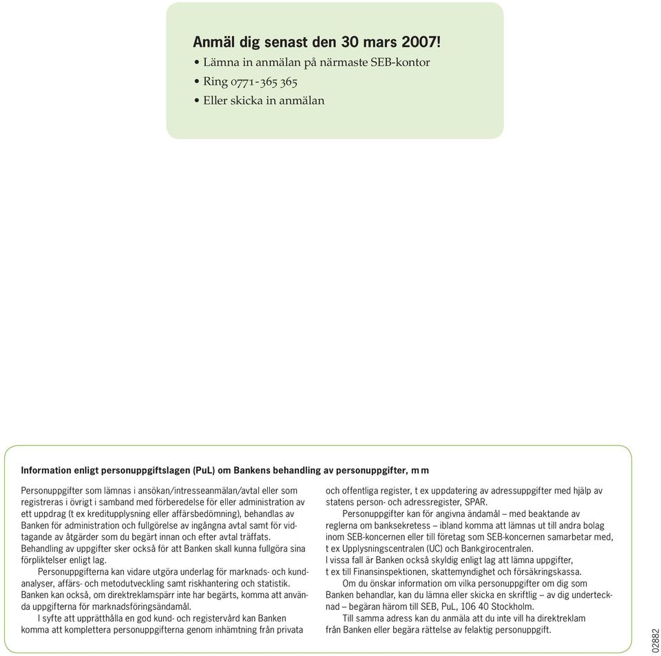 i ansökan/intresseanmälan/avtal eller som registreras i övrigt i samband med förberedelse för eller administration av ett uppdrag (t ex kreditupplysning eller affärsbedömning), behandlas av Banken