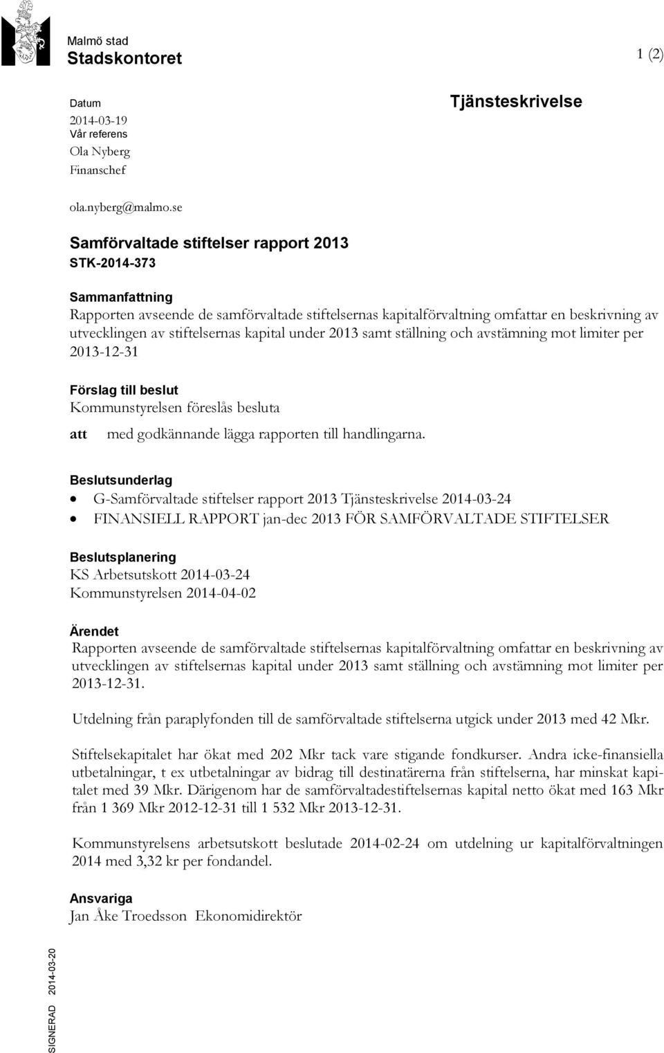 kapital under 2013 samt ställning och avstämning mot limiter per 2013-12-31 Förslag till beslut Kommunstyrelsen föreslås besluta att med godkännande lägga rapporten till handlingarna.