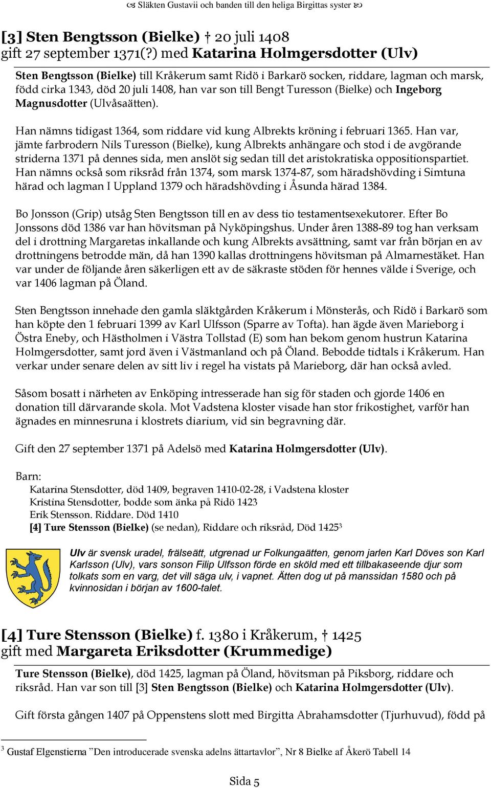 (Bielke) och Ingeborg Magnusdotter (Ulvåsaätten). Han nämns tidigast 1364, som riddare vid kung Albrekts kröning i februari 1365.