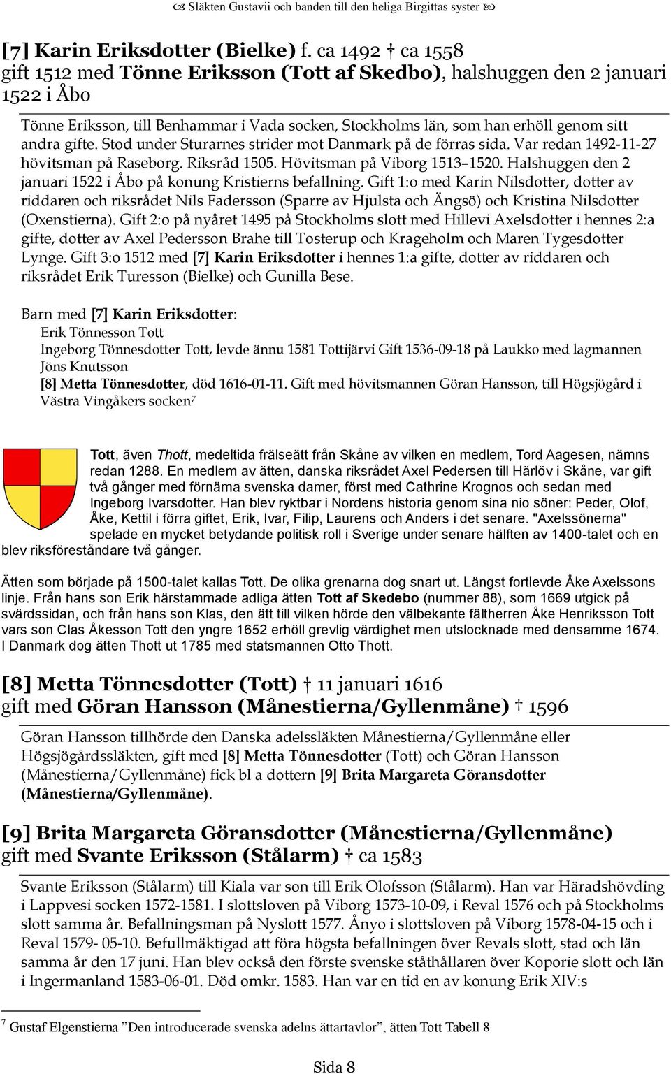 Stod under Sturarnes strider mot Danmark på de förras sida. Var redan 1492-11-27 hövitsman på Raseborg. Riksråd 1505. Hövitsman på Viborg 1513 1520.