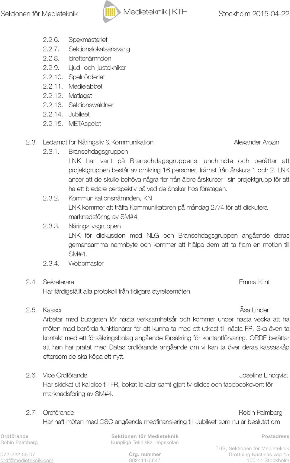 LNK anser att de skulle behöva några fler från äldre årskurser i sin projektgrupp för att ha ett bredare perspektiv på vad de önskar hos företagen. 2.