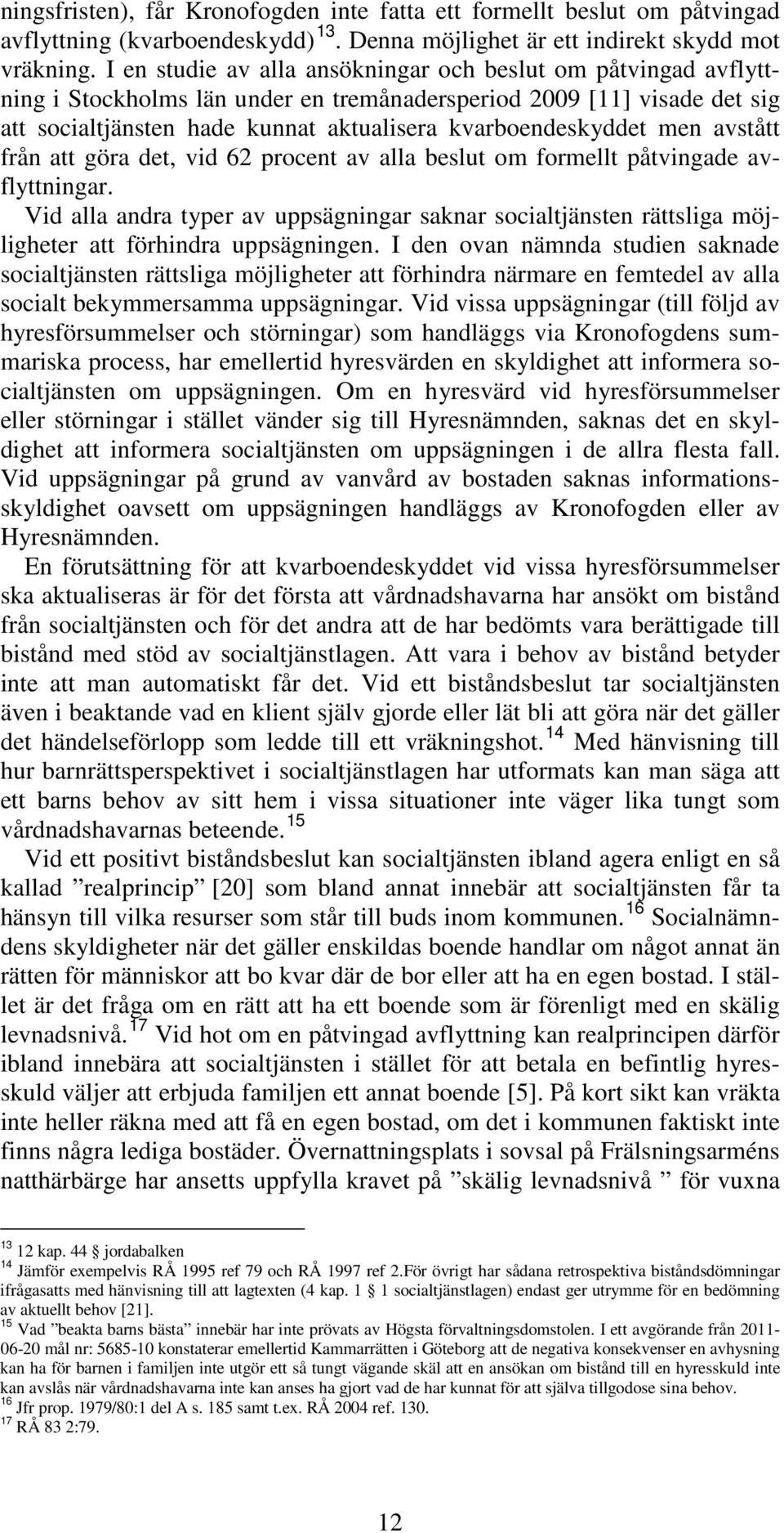 men avstått från att göra det, vid 62 procent av alla beslut om formellt påtvingade avflyttningar.