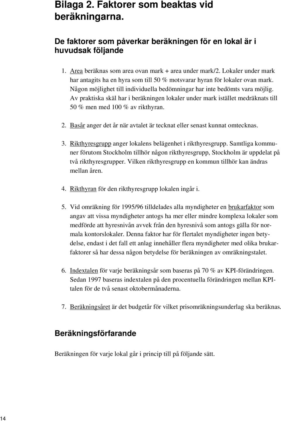Av praktiska skäl har i beräkningen lokaler under mark istället medräknats till 50 % men med 100 % av rikthyran. 2. Basår anger det år när avtalet är tecknat eller senast kunnat omtecknas. 3.