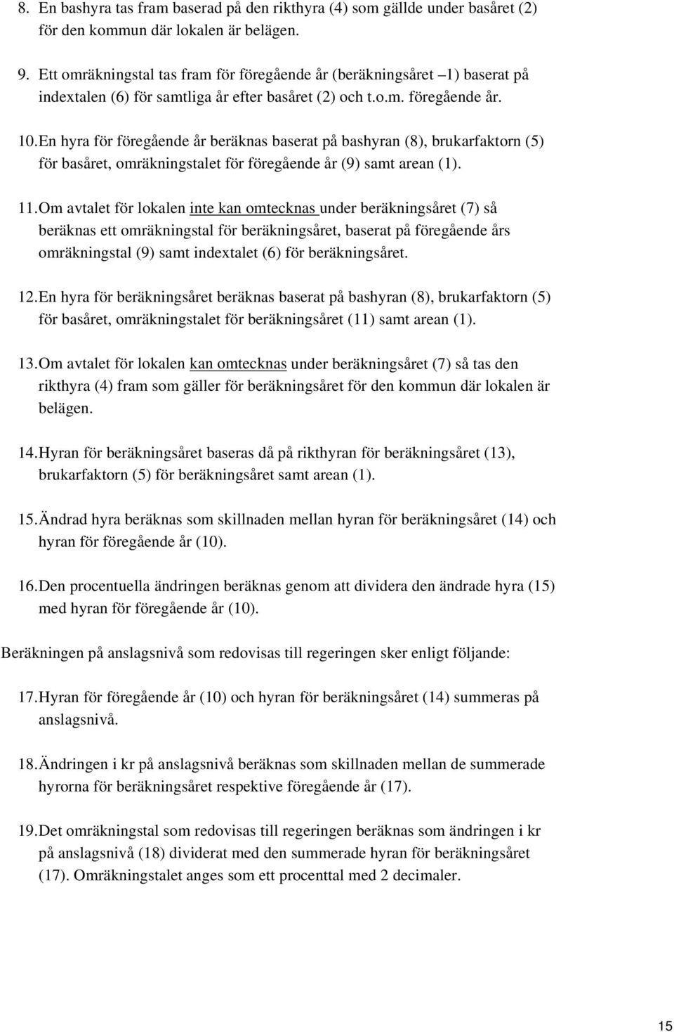 En hyra för föregående år beräknas baserat på bashyran (8), brukarfaktorn (5) för basåret, omräkningstalet för föregående år (9) samt arean (1). 11.