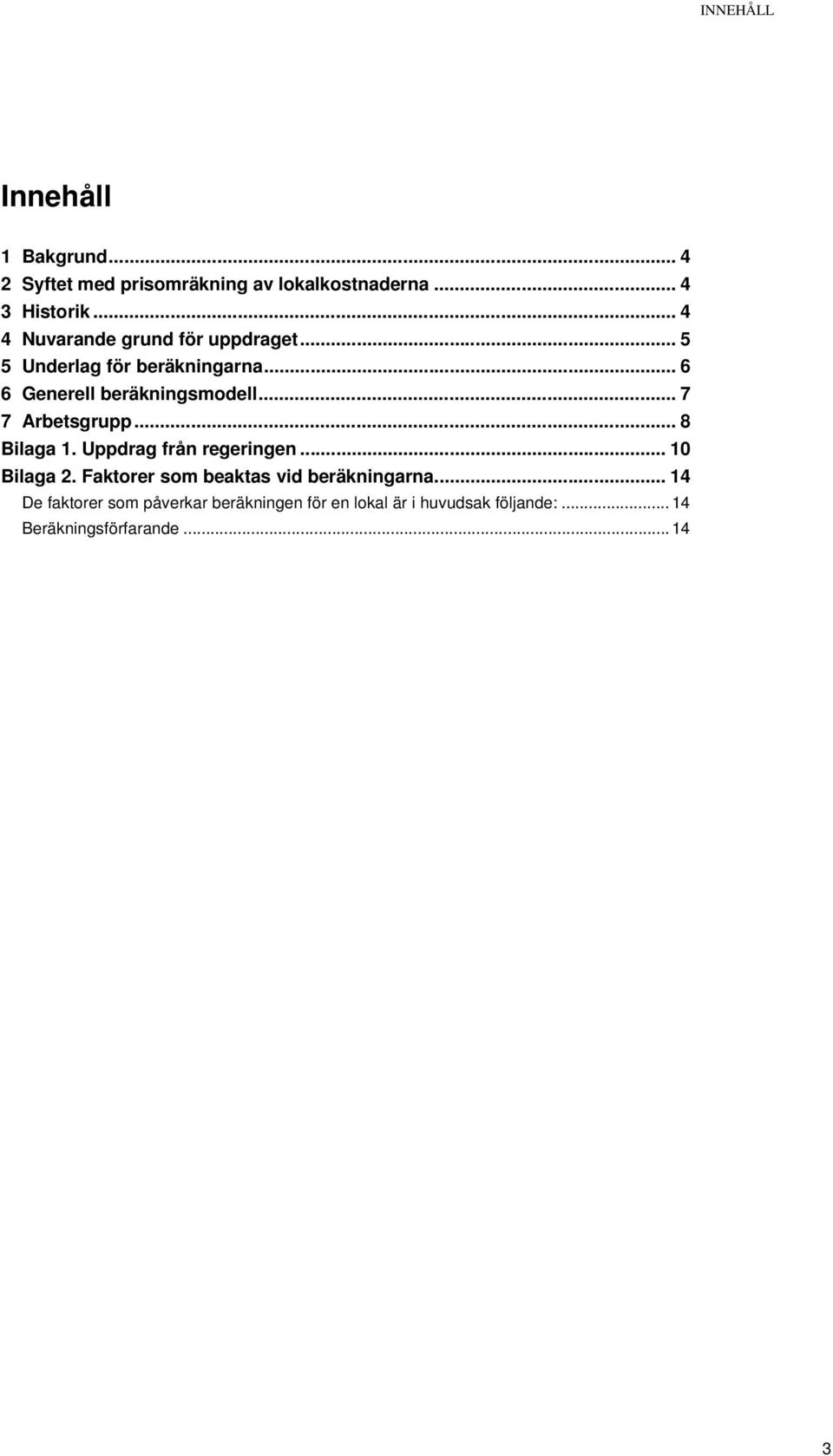 .. 7 7 Arbetsgrupp... 8 Bilaga 1. Uppdrag från regeringen... 10 Bilaga 2.