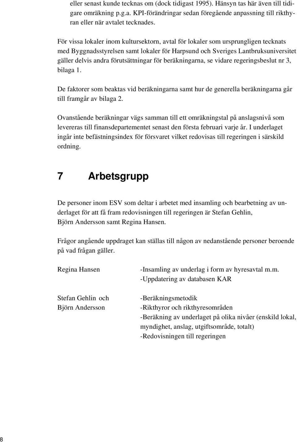 förutsättningar för beräkningarna, se vidare regeringsbeslut nr 3, bilaga 1. De faktorer som beaktas vid beräkningarna samt hur de generella beräkningarna går till framgår av bilaga 2.