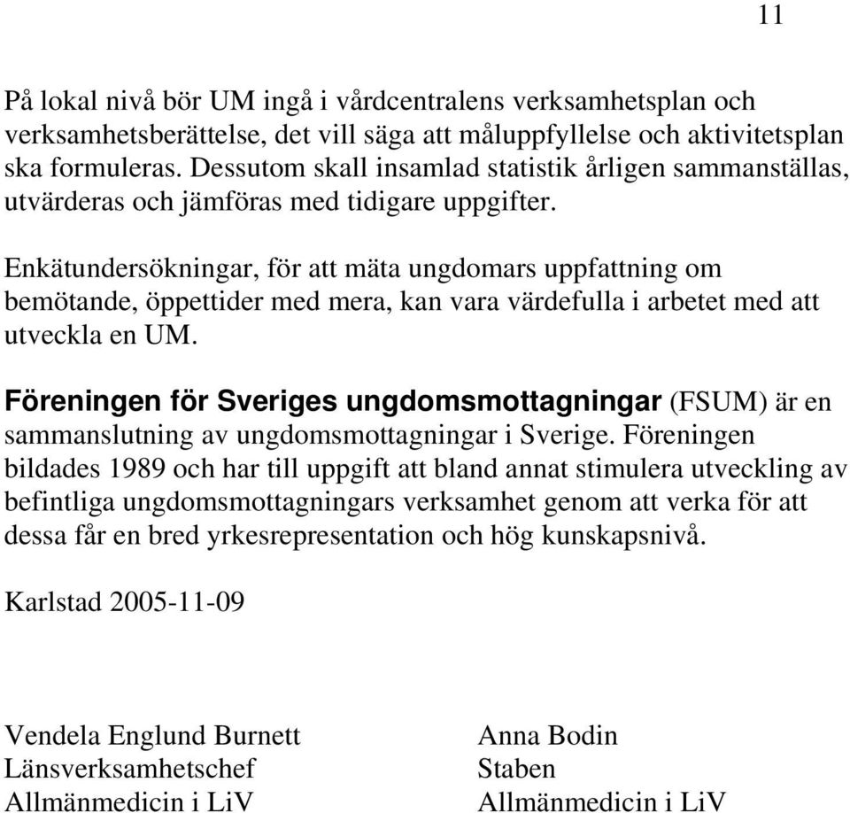 Enkätundersökningar, för att mäta ungdomars uppfattning om bemötande, öppettider med mera, kan vara värdefulla i arbetet med att utveckla en UM.