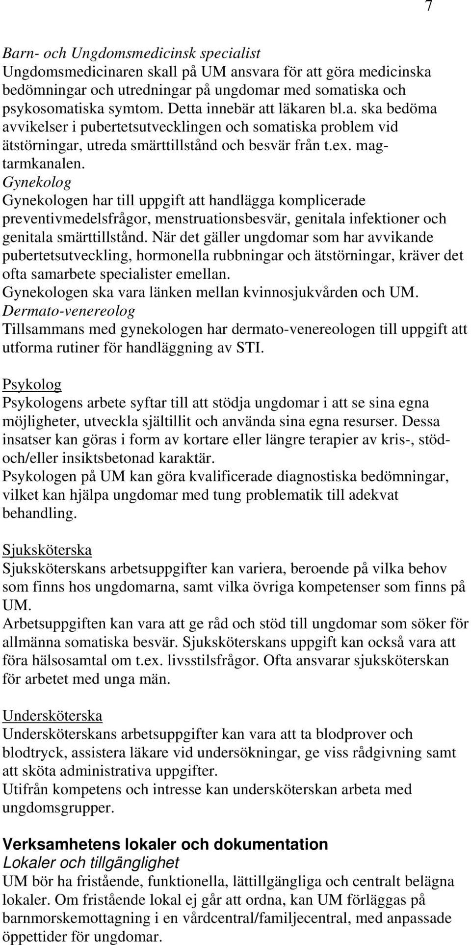 Gynekolog Gynekologen har till uppgift att handlägga komplicerade preventivmedelsfrågor, menstruationsbesvär, genitala infektioner och genitala smärttillstånd.