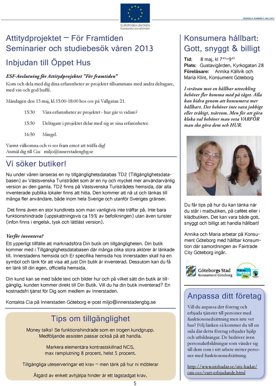 projektet tillsammans med andra deltagare, med vin och god buffé. Måndagen den 13 maj, kl.15:00-18:00 hos oss på Vallgatan 21. 15:30 Våra erfarenheter av projektet - hur går vi vidare?