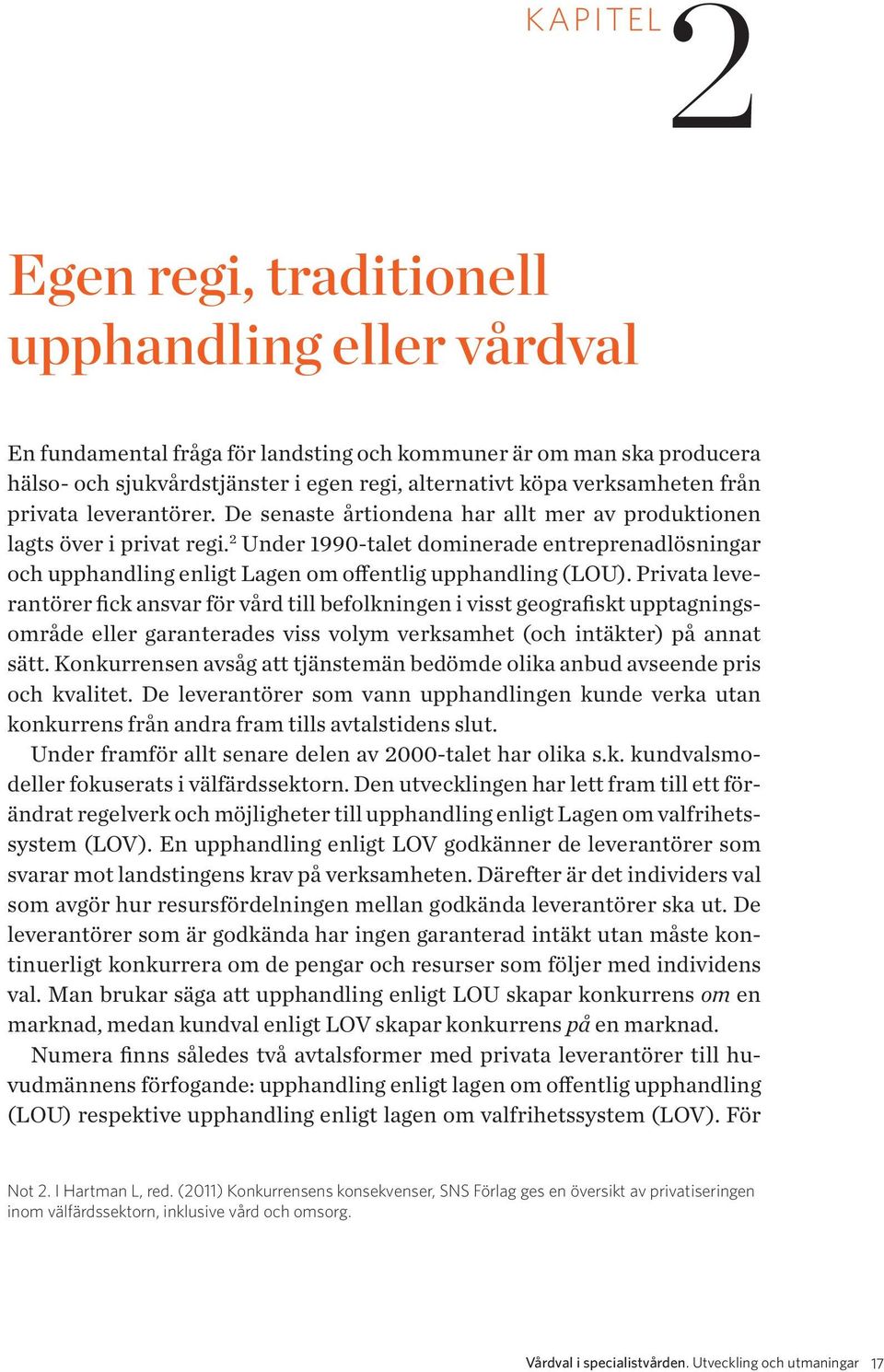 2 Under 1990-talet dominerade entreprenadlösningar och upphandling enligt Lagen om offentlig upphandling (LOU).
