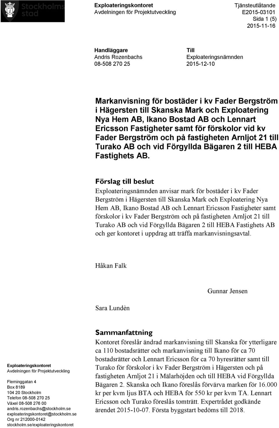 Förslag till beslut Exploateringsnämnden anvisar mark för bostäder i kv Fader Bergström i Hägersten till Skanska Mark och Exploatering Nya Hem AB, Ikano Bostad AB och Lennart Ericsson Fastigheter