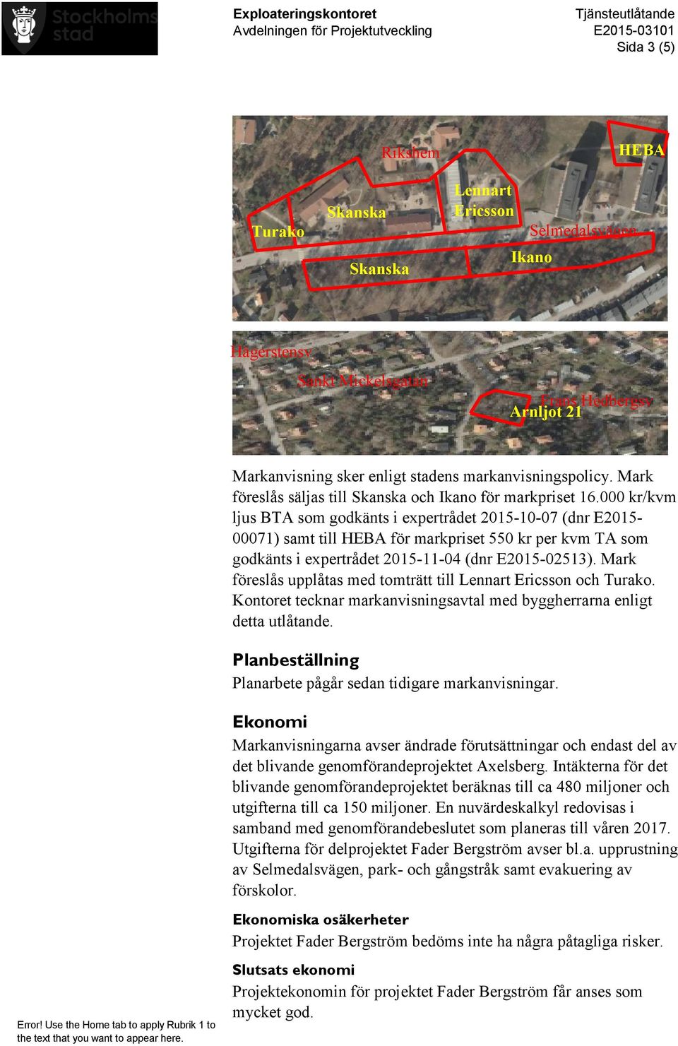 000 kr/kvm ljus BTA som godkänts i expertrådet 2015-10-07 (dnr E2015-00071) samt till HEBA för markpriset 550 kr per kvm TA som godkänts i expertrådet 2015-11-04 (dnr E2015-02513).