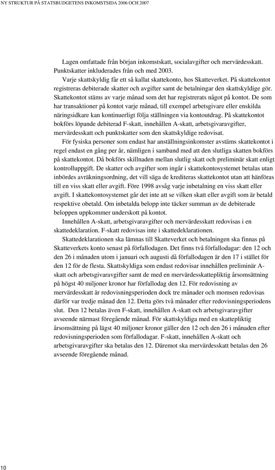 Skattekontot stäms av varje månad som det har registrerats något på kontot.