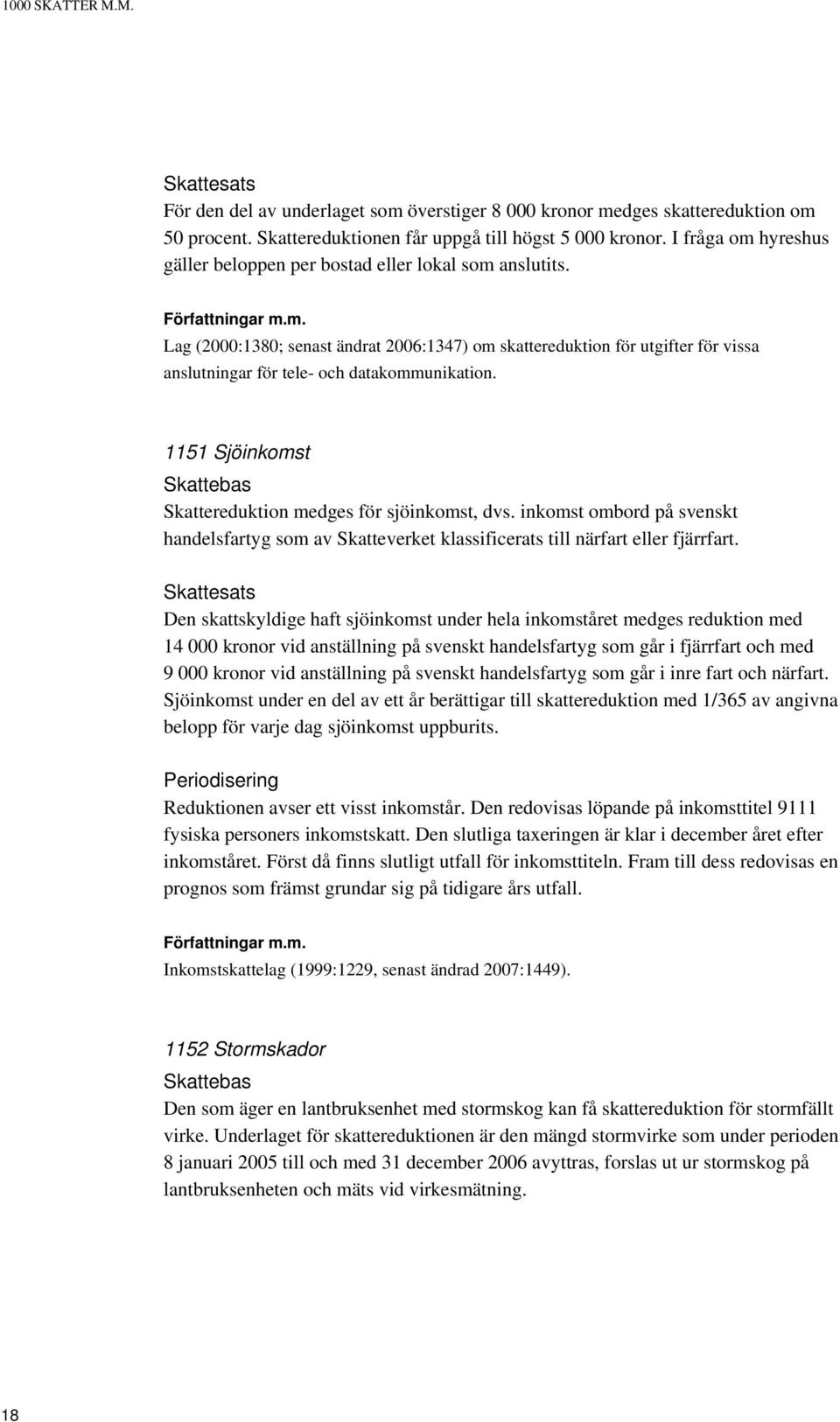 Lag (2000:1380; senast ändrat 2006:1347) om skattereduktion för utgifter för vissa anslutningar för tele- och datakommunikation. 1151 Sjöinkomst Skattebas Skattereduktion medges för sjöinkomst, dvs.