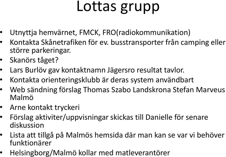 Kontakta orienteringsklubb är deras system användbart Web sändning förslag Thomas Szabo Landskrona Stefan Marveus Malmö Arne kontakt