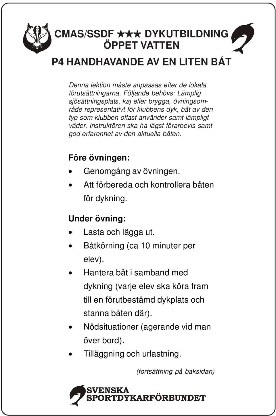 Instruktören ska ha lägst förarbevis samt god erfarenhet av den aktuella båten. Före övningen: Att förbereda och kontrollera båten för dykning.