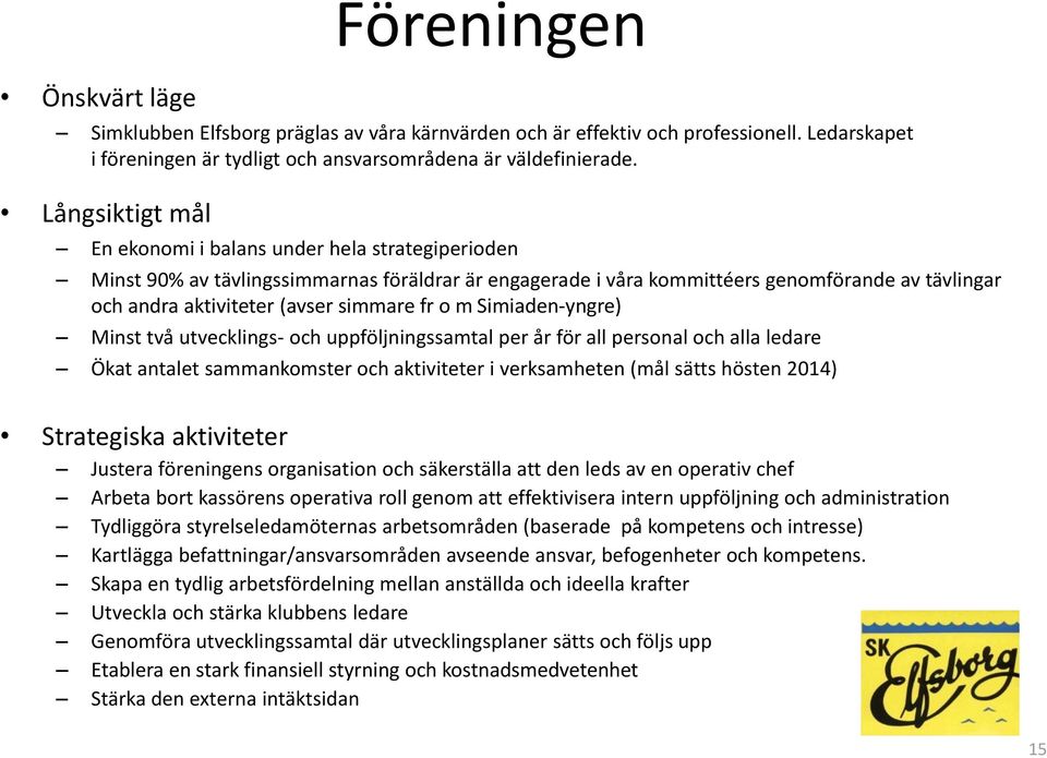 simmare fr o m Simiaden-yngre) Minst två utvecklings- och uppföljningssamtal per år för all personal och alla ledare Ökat antalet sammankomster och aktiviteter i verksamheten (mål sätts hösten 2014)