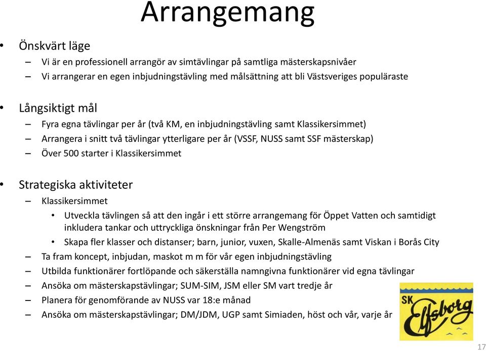 Klassikersimmet Strategiska aktiviteter Klassikersimmet Utveckla tävlingen så att den ingår i ett större arrangemang för Öppet Vatten och samtidigt inkludera tankar och uttryckliga önskningar från