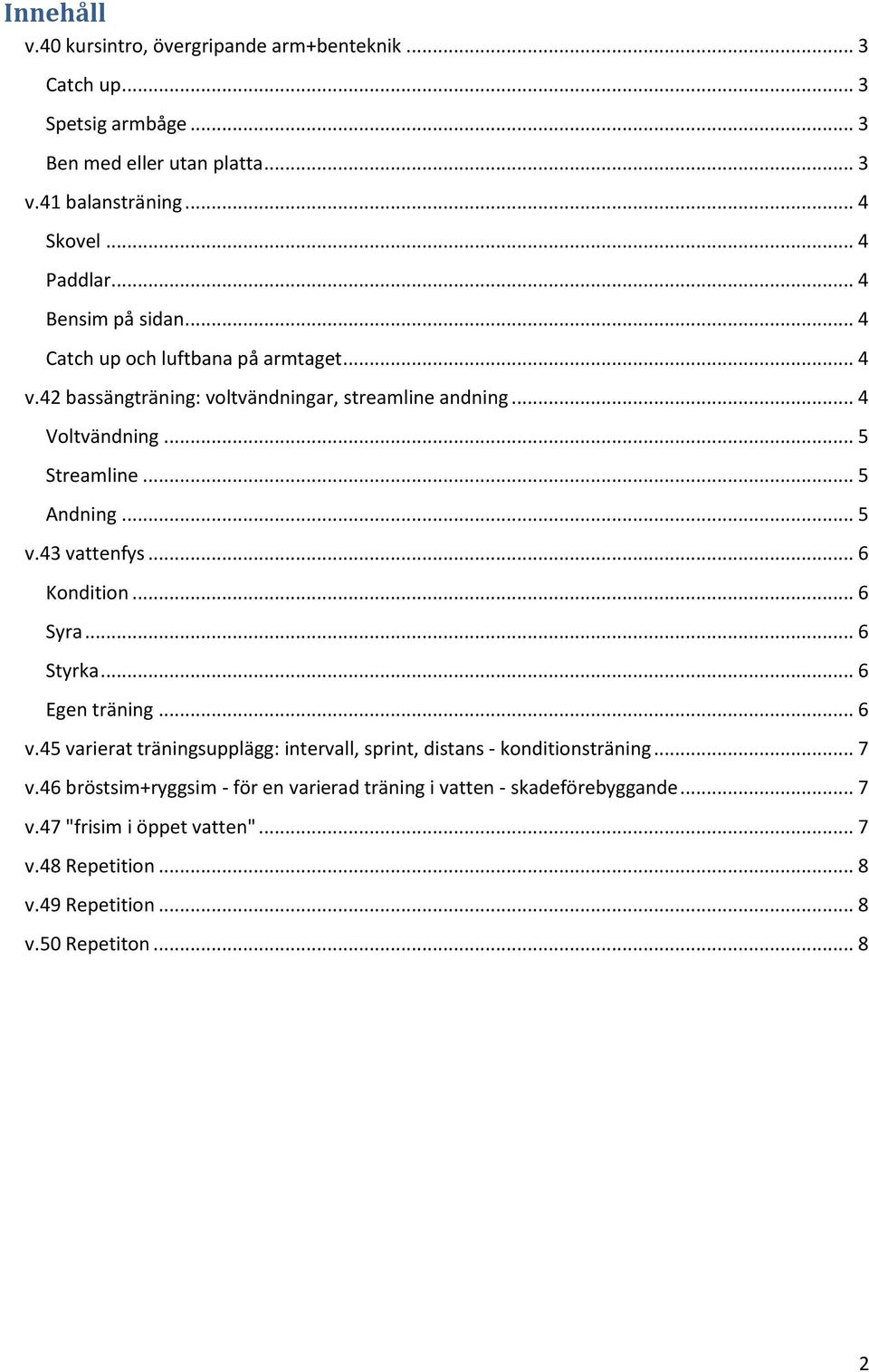 .. 5 v.43 vattenfys... 6 Kondition... 6 Syra... 6 Styrka... 6 Egen träning... 6 v.45 varierat träningsupplägg: intervall, sprint, distans - konditionsträning... 7 v.