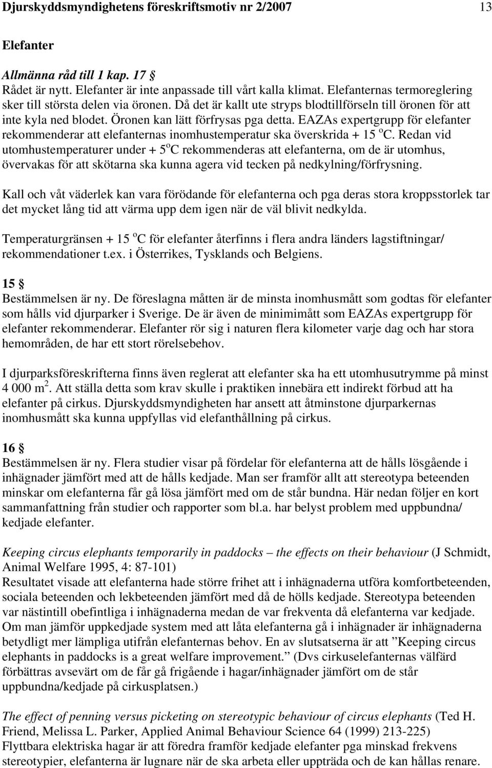 EAZAs expertgrupp för elefanter rekommenderar att elefanternas inomhustemperatur ska överskrida + 15 o C.