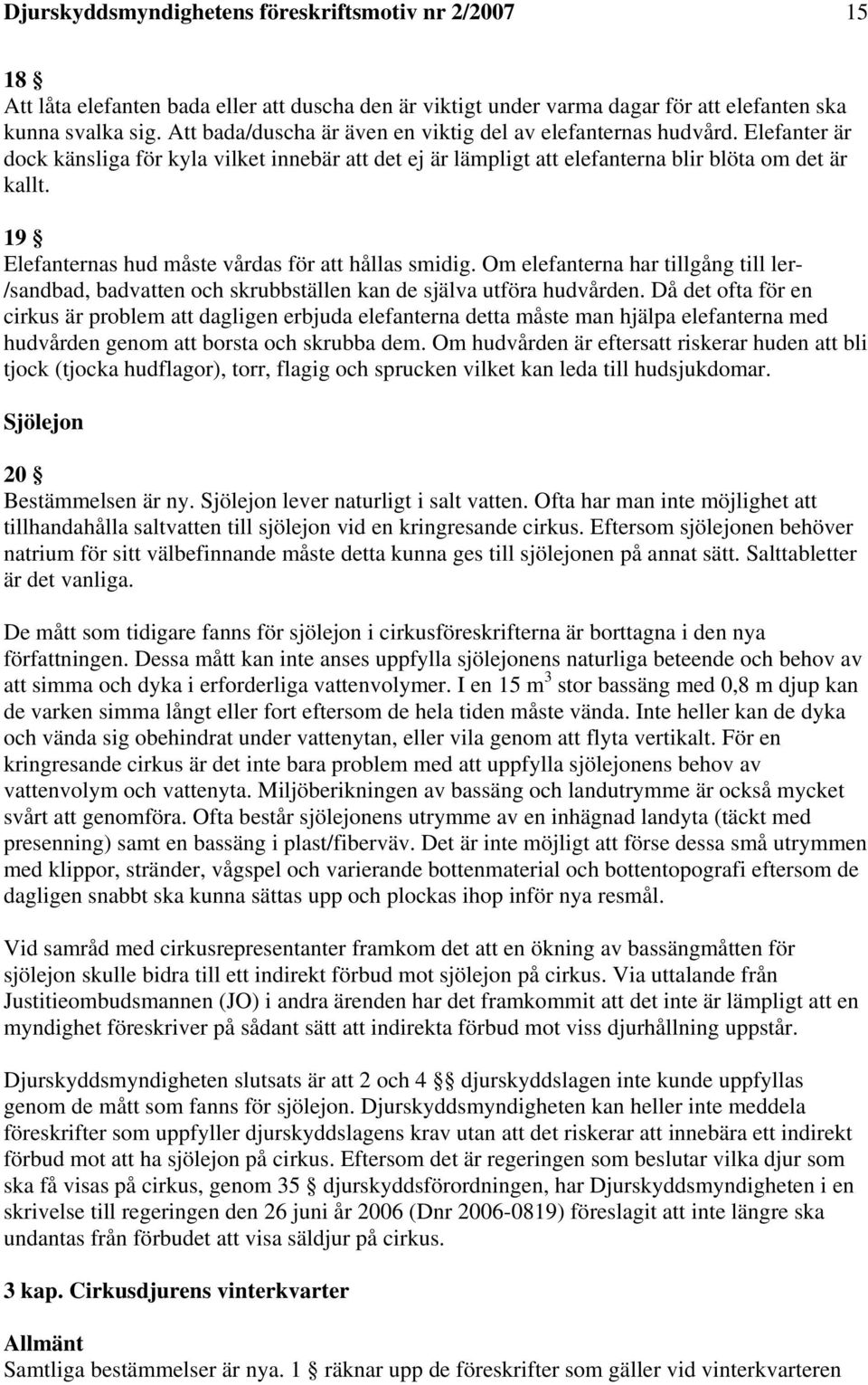 19 Elefanternas hud måste vårdas för att hållas smidig. Om elefanterna har tillgång till ler- /sandbad, badvatten och skrubbställen kan de själva utföra hudvården.