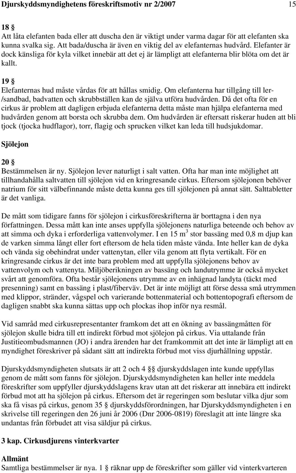 19 Elefanternas hud måste vårdas för att hållas smidig. Om elefanterna har tillgång till ler- /sandbad, badvatten och skrubbställen kan de själva utföra hudvården.