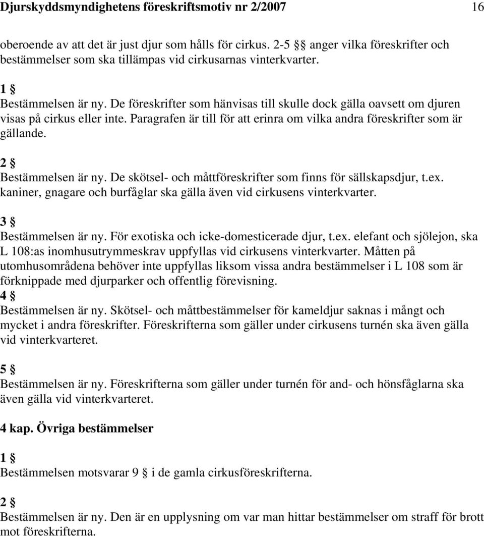 De föreskrifter som hänvisas till skulle dock gälla oavsett om djuren visas på cirkus eller inte. Paragrafen är till för att erinra om vilka andra föreskrifter som är gällande. 2 Bestämmelsen är ny.