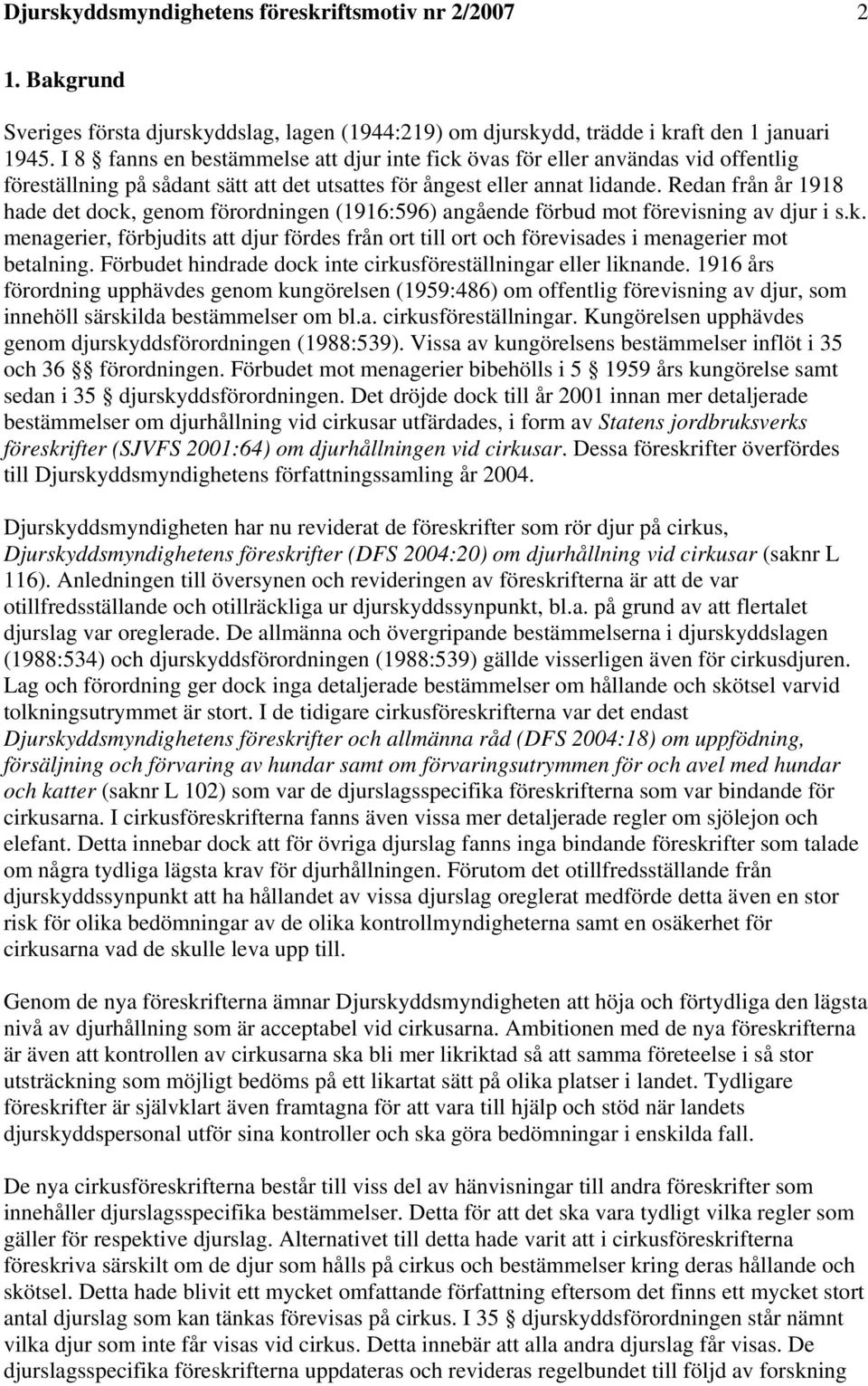 Redan från år 1918 hade det dock, genom förordningen (1916:596) angående förbud mot förevisning av djur i s.k. menagerier, förbjudits att djur fördes från ort till ort och förevisades i menagerier mot betalning.