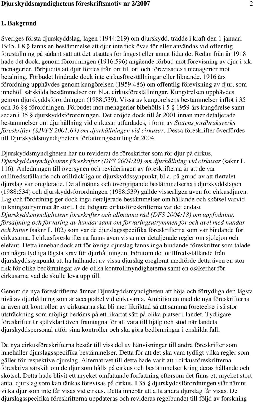 Redan från år 1918 hade det dock, genom förordningen (1916:596) angående förbud mot förevisning av djur i s.k. menagerier, förbjudits att djur fördes från ort till ort och förevisades i menagerier mot betalning.