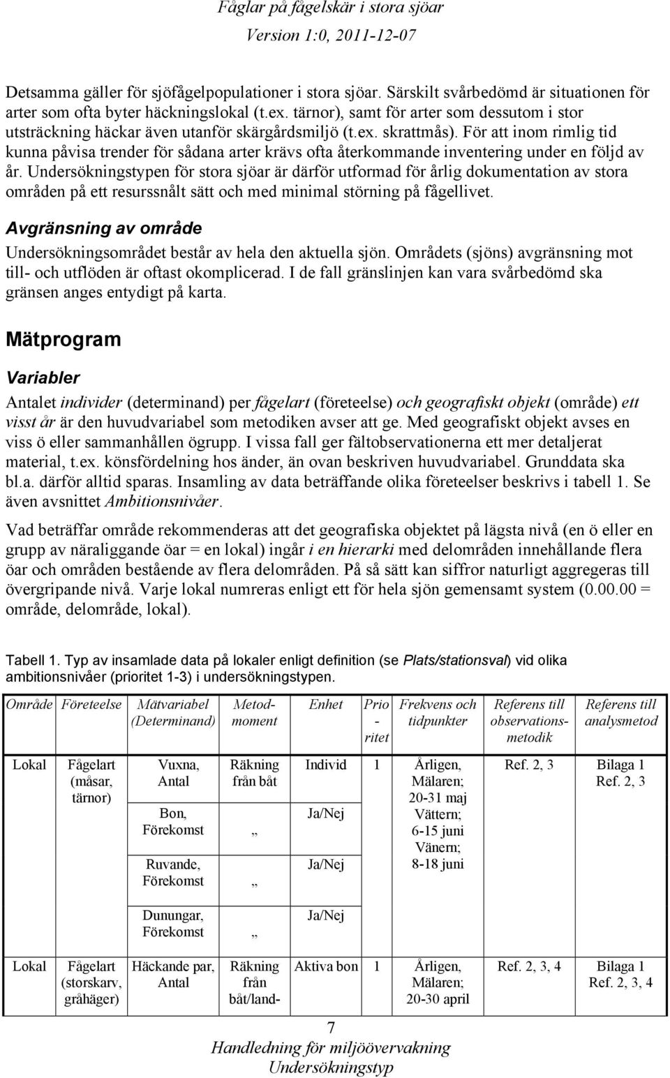 För att inom rimlig tid kunna påvisa trender för sådana arter krävs ofta återkommande inventering under en följd av år.